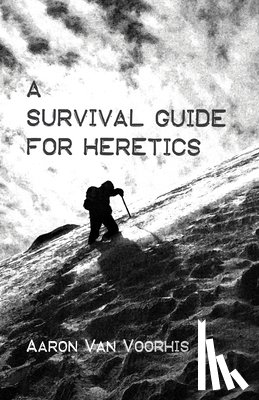 Van Voorhis, Aaron - A Survival Guide for Heretics