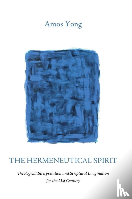 Yong, Amos (Fuller Theological Seminary and Center for Missiological Research) - The Hermeneutical Spirit