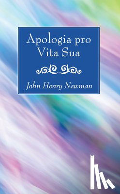 Newman, Cardinal John Henry - Apologia pro Vita Sua
