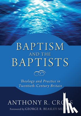 Cross, Anthony R (McMaster Divinity College Canada) - Baptism and the Baptists