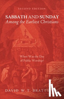 Brattston, David W T - Sabbath and Sunday among the Earliest Christians, Second Edition