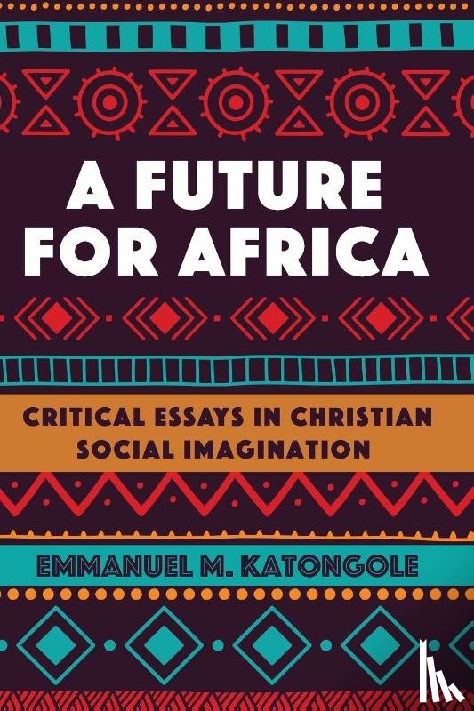 Katongole, Emmanuel M - A Future for Africa