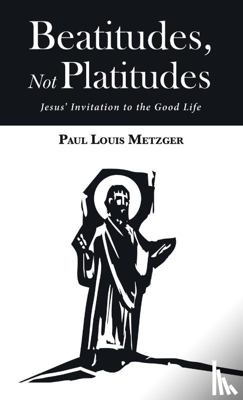 Metzger, Paul Louis - Beatitudes, Not Platitudes