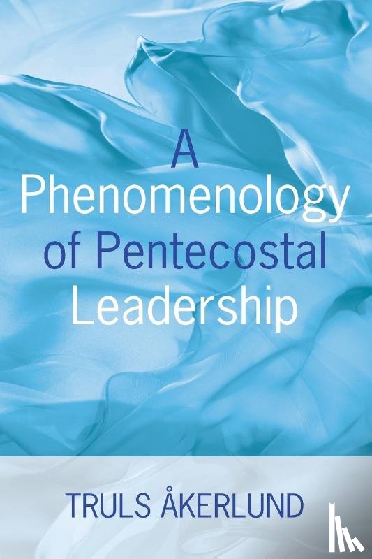 Akerlund, Truls - A Phenomenology of Pentecostal Leadership