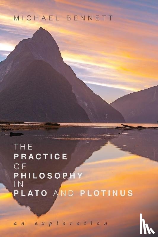 Bennett, Michael - The Practice of Philosophy in Plato and Plotinus