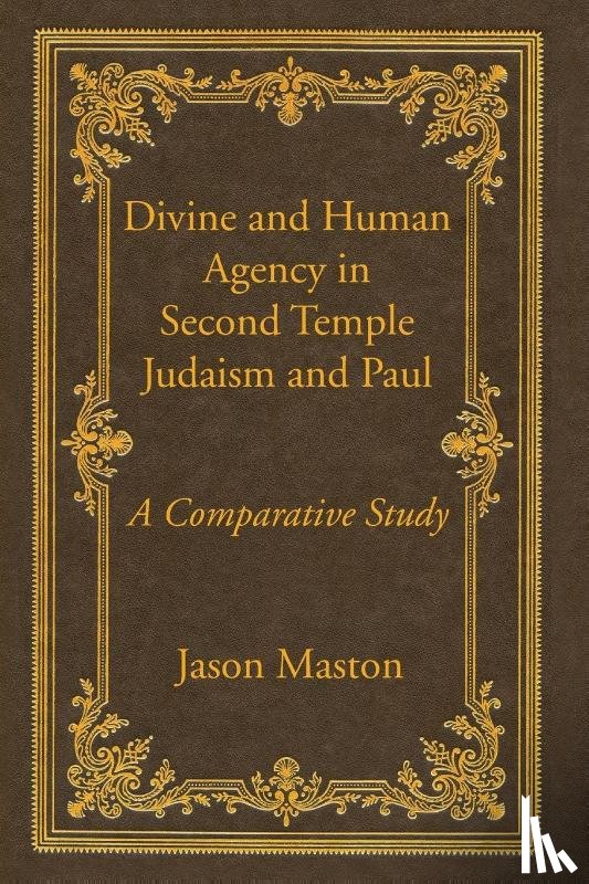 Maston, Jason (Houston Baptist University USA) - Divine and Human Agency in Second Temple Judaism and Paul