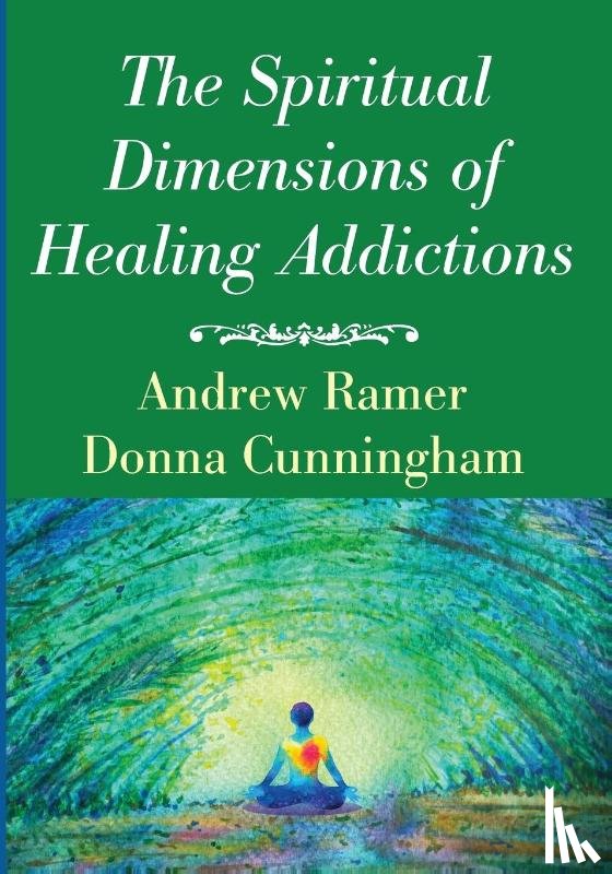 Ramer, Andrew, Cunningham, Donna - The Spiritual Dimensions of Healing Addictions