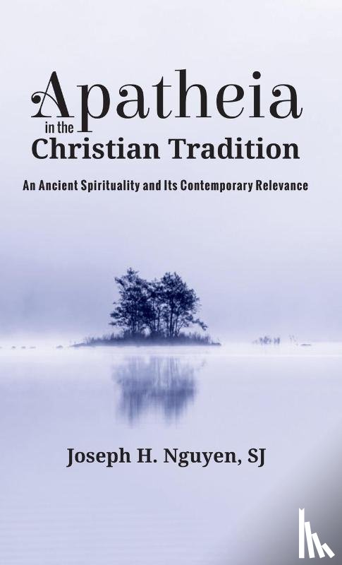 Nguyen, Joseph H - Apatheia in the Christian Tradition