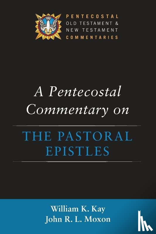 Kay, William K, Moxon, John R L - A Pentecostal Commentary on the Pastoral Epistles