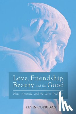 Corrigan, Kevin - Love, Friendship, Beauty, and the Good