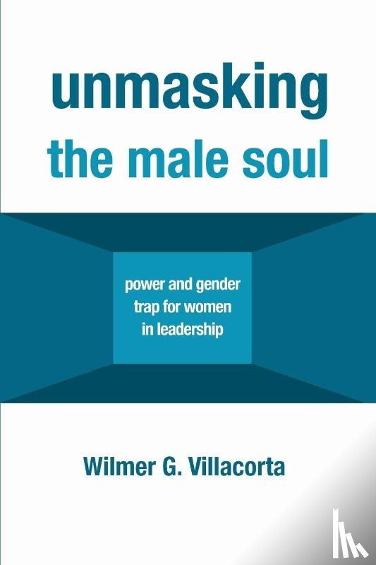 Villacorta, Wilmer G - Unmasking the Male Soul