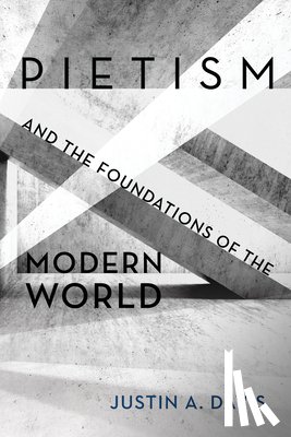 Davis, Justin A - Pietism and the Foundations of the Modern World