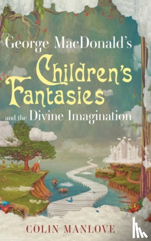 Manlove, Colin N - George Macdonald's Children's Fantasies and the Divine Imagination