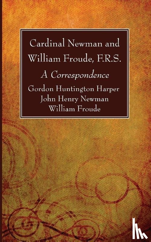 Harper, Gordon Huntington, Newman, John Henry, Froude, William F R S - Cardinal Newman and William Froude, F.R.S.