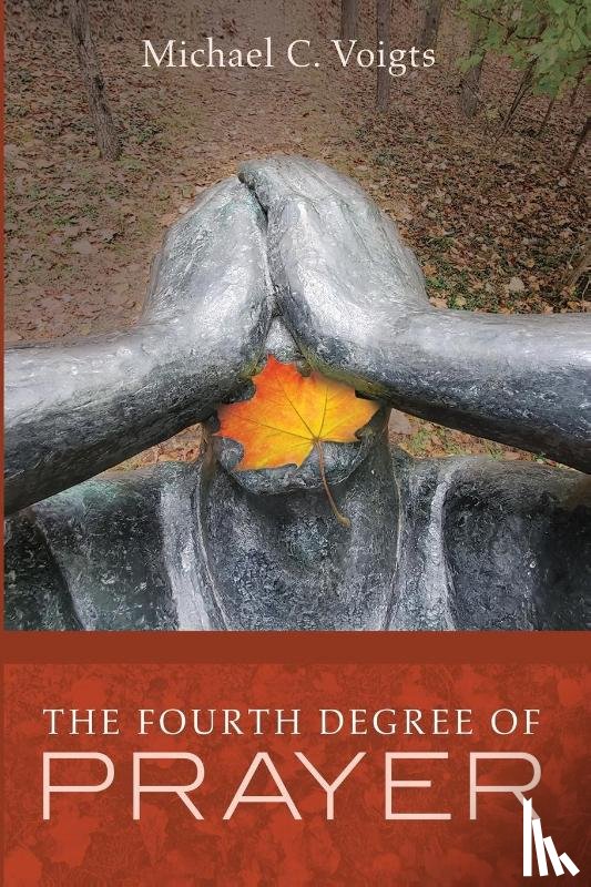 Voigts, Michael C - The Fourth Degree of Prayer