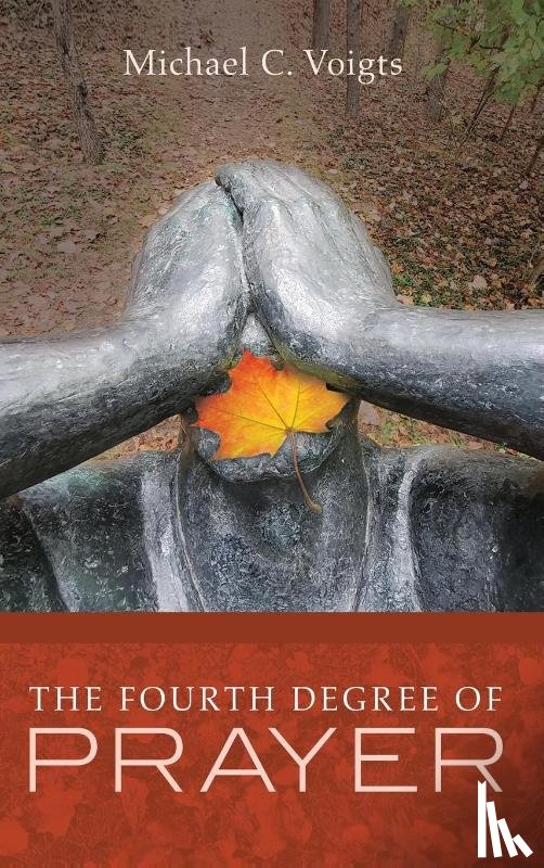 Voigts, Michael C - The Fourth Degree of Prayer