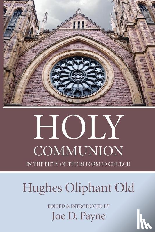 Old, Hughes Oliphant - Holy Communion in the Piety of the Reformed Church