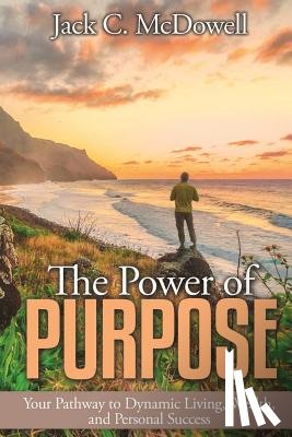 McDowell, Jack C. - The Power of Purpose: Your Pathway to Dynamic Living, Wealth, and Personal Success