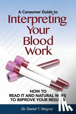 Wagner, Daniel T. - Interpreting Your Blood Work: How to Read It and Natural Ways to Improve Your Results