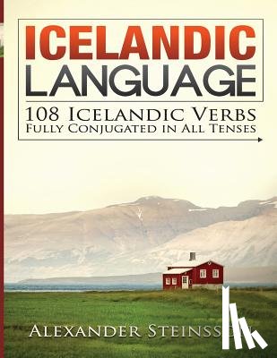 Steinsson, Alexander - Icelandic Language: 108 Icelandic Verbs Fully Conjugated in All Tenses