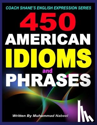 Nabeel, Muhammad - 450 American Idioms and Phrases: English Idiomatic Expressions with practical examples & conversations