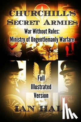 Hall, Ian - Churchill's Secret Armies: War Without Rules: Ministry of Ungentlemanly Warfare