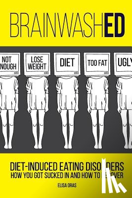 Oras, Elisa - BrainwashED: Diet-Induced Eating Disorders. How You Got Sucked In and How To Recover