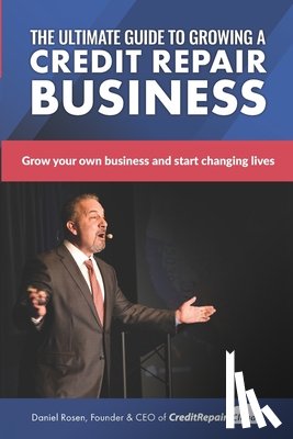 Rosen, Daniel - The Ultimate Guide to Starting A Credit Repair Business: Launch your own profitable recurring-revenue business with just a computer and a phone