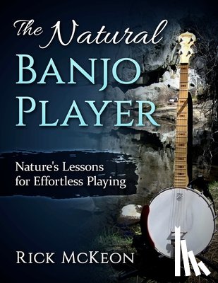 McKeon, Rick - The Natural Banjo Player: Nature's Lessons for Effortless Playing