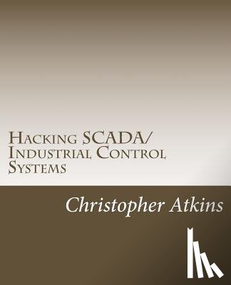 Atkins, Christopher - Hacking SCADA/Industrial Control Systems: The Pentest Guide