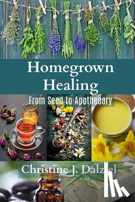 Dalziel, Christine J. - Homegrown Healing: From Seed to Apothecary
