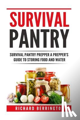 Berrington, Richard - Prepper: Practical Prepping Survival Pantry Prepper A Prepper's Full Guide to Storing Food & Water: SHTF Preppers, Preppers Pan