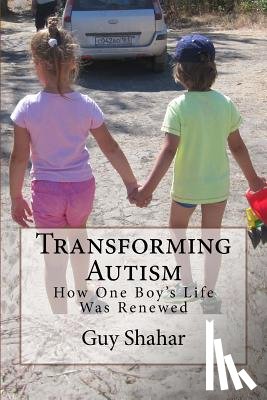 Shahar, Guy - Transforming Autism: How One Boy's Life Was Renewed