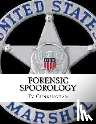 Cunningham, Ty - Forensic Spoorology: Seeing and Understanding Human Behavior through Observation, Classification and Interpretation of Spoor Evidence