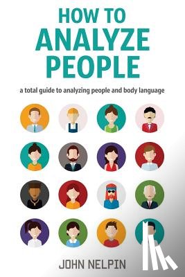 Nelpin, John - How to Analyze People: A Total Guide to Analyzing People and Body Language