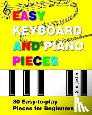 Jester, John - Easy Keyboard and Piano Pieces: 30 Easy-to-play Pieces for Beginners