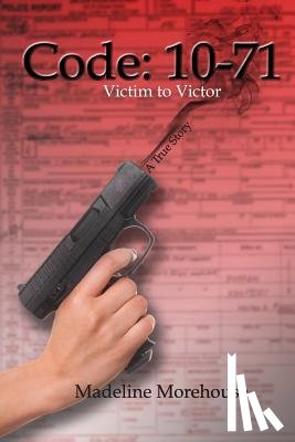 Morehouse, Madeline - Code 10-71 Victim to Victor: A True Story