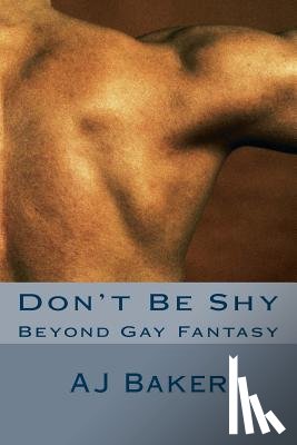 Baker, A. J. - Don't Be Shy: Beyond Gay Fantasy