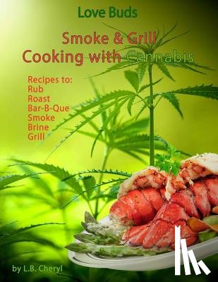 Cheryl, L. B. - Love Buds Smoke & Grill: Outdoor Cooking with Marijuana, Weed, Pot and Cannabis