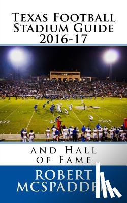 McSpadden, Robert - Texas Football Stadium Guide 2016-17: and Hall of Fame