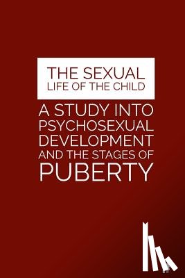 Tyson, Mark Guy Valerius - The Sexual Life of the Child: A Study Into Psychosexual Development and the Stages of Puberty