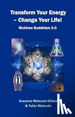 Matsudo, Yukio - Transform your energy - Change your life!: Nichiren Buddhism 3.0