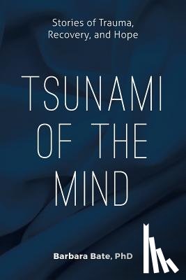 Bate, Phd Barbara - Tsunami of the Mind: Stories of Trauma, Recovery, and Hope