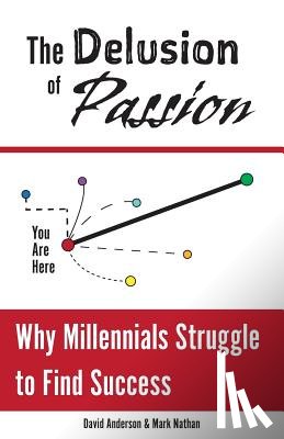 Nathan, Mark - The Delusion of Passion: Why Millennials Struggle to Find Success