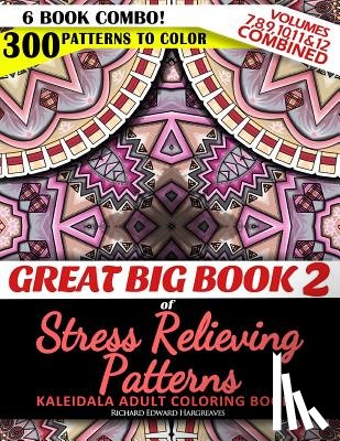 Hargreaves, Richard Edward - Great Big Book 2 of Stress Relieving Patterns - Kaleidala Adult Coloring Book - 300 Patterns To Color - Vol. 7,8,9,10,11 & 12 Combined: 6 Book Combo -