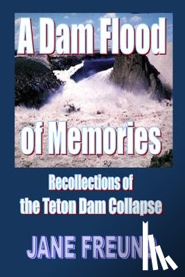 Sabala, Cherri - A Dam Flood of Memories - Recollections of the Teton Dam Collapse