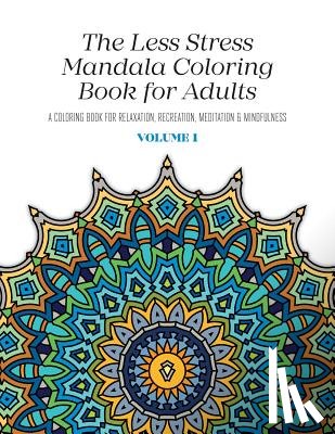 McGregor, Nicolas - The Less Stress Mandala Coloring Book for Adults Volume 1: A Coloring Book for Relaxation, Recreation, Meditation and Mindfulness