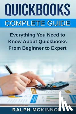 McKinnon, Ralph - Quickbooks: The QuickBooks Complete Beginner's Guide - Learn Everything You Need To Know To Keep Your Books