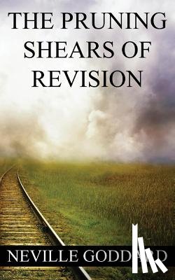 Goddard, Neville - Neville Goddard: The Pruning Shears of Revision (create new possibilities that change your future)