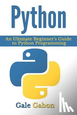 Gabon, Gale - Python: An Ultimate Beginner's Guide to Python Programming